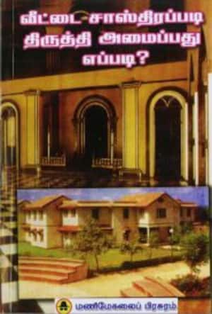 வீட்டை சாஸ்திரப்படி திருத்தி அமைப்பது எப்படி?
