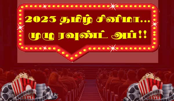 2023 தமிழ் சினிமா…. - முழு ரவுண்ட் அப்!!