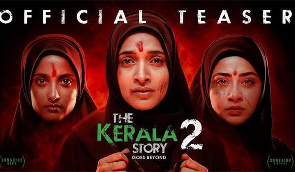 கேரளா ஸ்டோரி இரண்டாவது பாகமும் பரபரப்பு கிளப்புகிறது