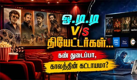 ஓ.டி.டி v/s தியேட்டர்கள்... கண் துடைப்பா, காலத்தின் கட்டாயமா?