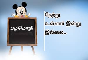  பழமொழி :  நேற்று உள்ளார் இன்று இல்லை. 