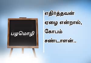  பழமொழி :  எதிர்த்தவன் ஏழை என்றால், கோபம் சண்டாளன். 