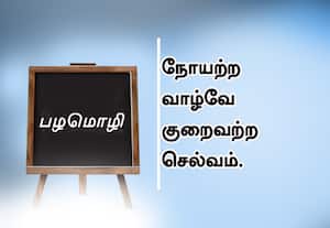 ﻿ பழமொழி:  நோயற்ற வாழ்வே குறைவற்ற செல்வம். 