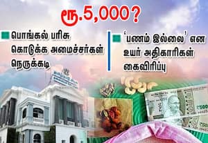 பொங்கல்  பரிசு ரூ.5,000?  கொடுக்க  அமைச்சர்கள் நெருக்கடி:   அதிகாரிகள் கைவிரிப்பு