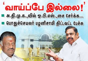 அ.தி.மு.க.,வில் ஓ.பி.எஸ்.,சை சேர்க்க  'வாய்ப்பே இல்லை!' ; பழனிசாமி திட்ட வட்ட பேச்சு