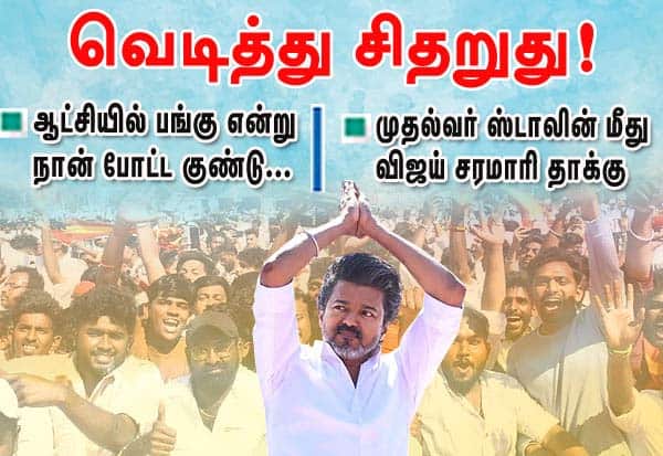 அன்று நான் போட்ட வெடிகுண்டு இன்று வெடித்து சிதறுது : தி.மு.க.,  மீது விஜய் தாக்கு