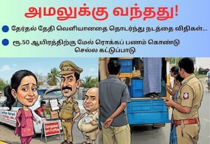 தேர்தல் நடத்தை நெறிமுறைகள் அமல்; ரொக்கப்பணம் கொண்டு செல்ல கட்டுப்பாடு