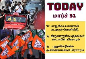 தேர்தல் பிரசாரத்தை தொடங்கும் முதல்வர் ஸ்டாலின் முதல் பாஜ வேட்பாளர் பட்டியல் வரை; இன்றைய முக்கிய நிகழ்வுகள் (மார்ச் 31)