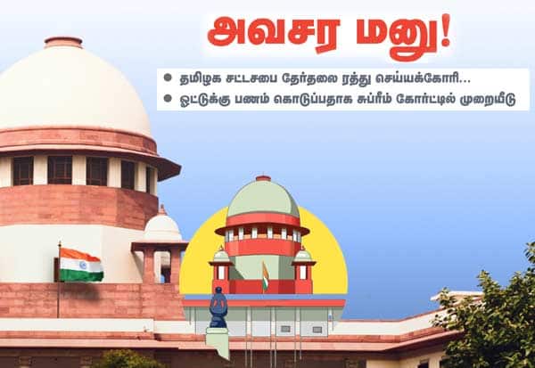 தமிழக சட்டசபை தேர்தலை ரத்து செய்யக்கோரி ﻿அவசர மனு: ஓட்டுக்கு பணம் கொடுப்பதாக சுப்ரீம் கோர்ட்டில் முறையீடு