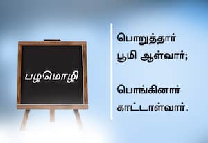  பழமொழி  பொறுத்தார் பூமி ஆள்வார்;  பொங்கினார் காட்டாள்வார்.