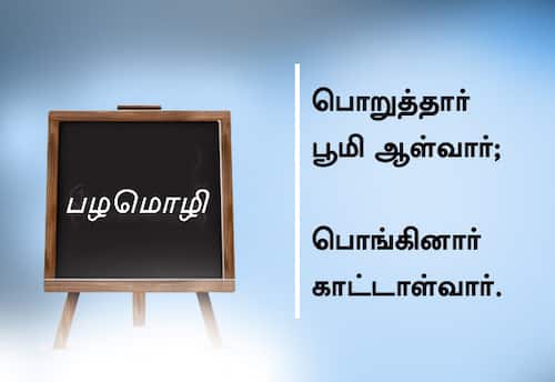  பழமொழி  பொறுத்தார் பூமி ஆள்வார்;  பொங்கினார் காட்டாள்வார். 