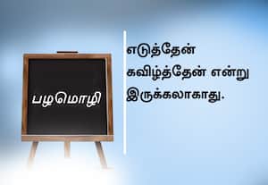  பழமொழி ;  எடுத்தேன் கவிழ்த்தேன் என்று இருக்கலாகாது.