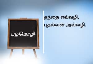  பழமொழி;  தந்தை எவ்வழி, புதல்வன் அவ்வழி.