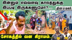 இன்னும் எவ்வளவு காலத்துக்கு இப்படி இருக்கணுமோ? சோகத்தில் வன கிராமம்  
