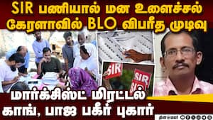 உயிரை மாய்த்த கேரள BLO: கேரளாவில் SIR பணி புறக்கணிப்பு  