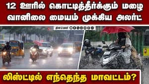 12 ஊர்களில் ஊற்றும் கனமழை... முக்கிய வானிலை அப்டேட் imd chennai  
