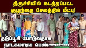 குழந்தை கடத்திய பெண் வீட்டுக்கே சென்றது தூக்கியது போலீஸ்  Tiruchi  