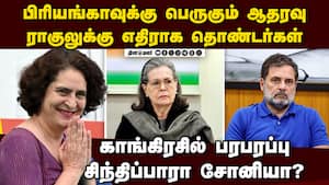 ராகுலை மிஞ்சிய பிரியங்கா... சோனியா அதிர்ச்சி  