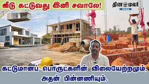 வீடு கட்டுவது இனி சவாலே! கட்டுமானப் பொருட்களின் விலையேற்றமும், அதன் பின்னணியும்