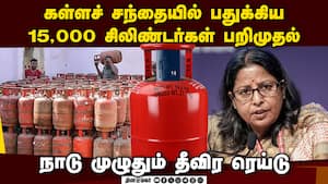 LPG காஸ் சிலிண்டர் தட்டுப்பாட்டை தவிர்க்க நடவடிக்கை: 12,000 இடங்களில் சோதனை 15,000 LPG cylinders