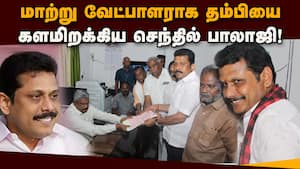 மாற்று வேட்பாளராக தம்பியை களமிறக்கிய செந்தில் பாலாஜி!  