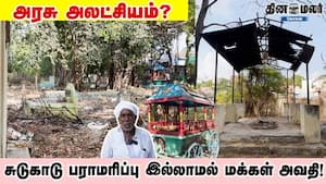 அரசு அலட்சியம்? சுடுகாடு பராமரிப்பு இல்லாமல் மக்கள் அவதி!