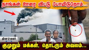 நாங்கள் ஊரை விட்டு போயிடுறோம்... குமுறும் மக்கள், தொடரும் அவலம்..