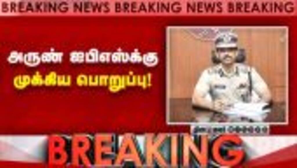 அருண் ஐபிஎஸ்க்கு  முக்கிய பொறுப்பு!