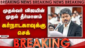 BREAKING: முதல்வர் விஜயின் முதல் தீர்மானம் கர்நாடகாவுக்கு செக்