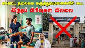 மாவட்ட தலைமை மருத்துவமனைகளில் கூட...  இந்தப் பிரிவுகள் இல்லை