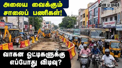 அலைய வைக்கும் சாலைப் பணிகள்! வாகன ஓட்டிகளுக்கு எப்போது விடிவு?