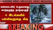 BREAKING: வங்ககடலில் உருவானது  காற்றழுத்த தாழ்வுபகுதி  4 இடங்களில் பள்ளிகளுக்கு லீவு