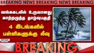 BREAKING: வங்ககடலில் உருவானது  காற்றழுத்த தாழ்வுபகுதி  4 இடங்களில் பள்ளிகளுக்கு லீவு