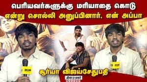 பெரியவர்களுக்கு மரியாதை கொடு என்று சொல்லி அனுப்பினார், என் அப்பா சூர்யா விஜய்சேதுபதி