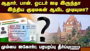 ஆதார், பான், ஓட்டர் ஐடி ஒருவருக்கு குடியுரிமை வழங்குமா?  