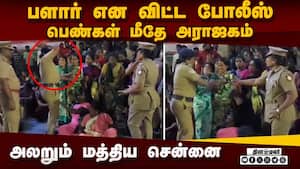 பளார் என விட்ட போலீஸ் பெண்கள் மீதே அராஜகம் அலறும் மத்திய சென்னை